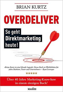 Overdeliver: So geht Direktmarketing heute!: Über 40 Jahre Marketing-Know-how in einem einzigen Buch