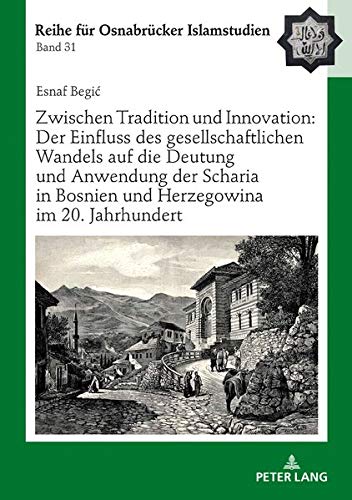 Esnaf Begic Zwischen Tradition Und Innovation, Der Einfluss Des Gesellschaftlichen Wandels Auf Die Anwendung Der Scharia In Bosnien Und Herzegowina Im 20. ...