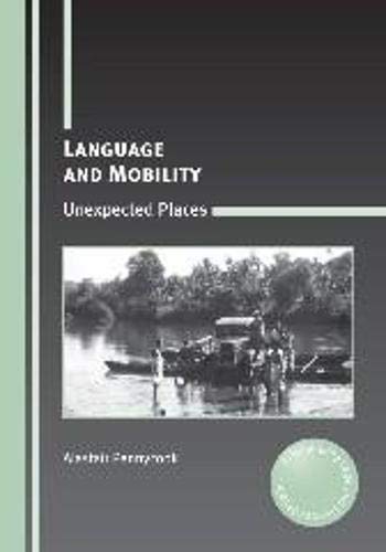 Language and Mobility: Unexpected Places (Critical Language and Literacy Studies, 15, Band 15)
