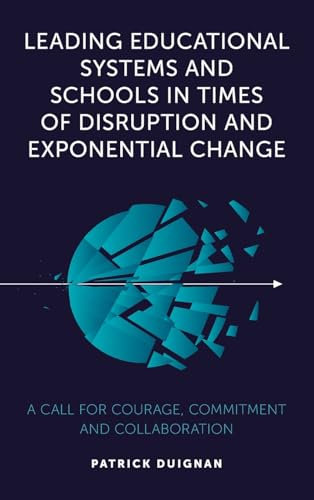 Leading Educational Systems and Schools in Times of Disruption and Exponential Change: A Call for Courage, Commitment and Collaboration