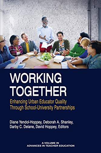 Working Together: Enhancing Urban Educator Quality Through School-University Partnerships (Advances in Teacher Education)