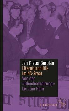 Literaturpolitik im NS-Staat: Von der »Gleichschaltung« bis zum Ruin