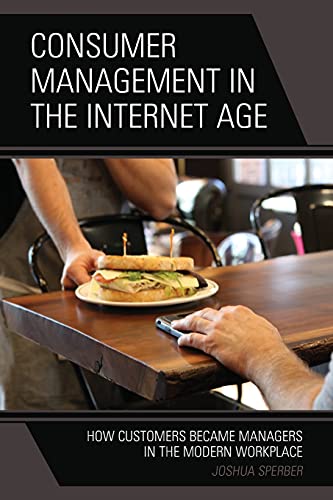 Consumer Management in the Internet Age: How Customers Became Managers in the Modern Workplace