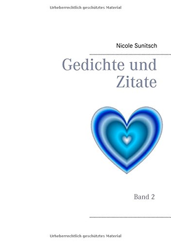 Gedichte und Zitate: Band 2 (Gedichte und Kurzgeschichten, die von Herzen kommen)
