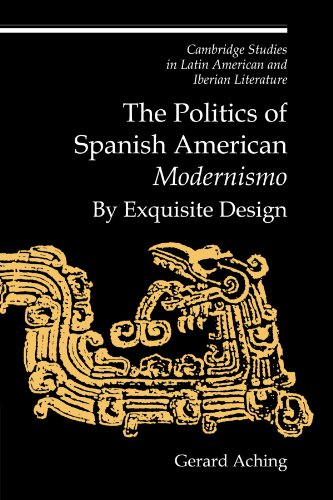 The Politics of Spanish American 'Modernismo': By Exquisite Design (Cambridge Studies in Latin American and Iberian Literature, Band 11)