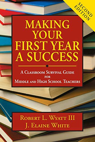 Making Your First Year a Success: A Classroom Survival Guide for Middle and High School Teachers