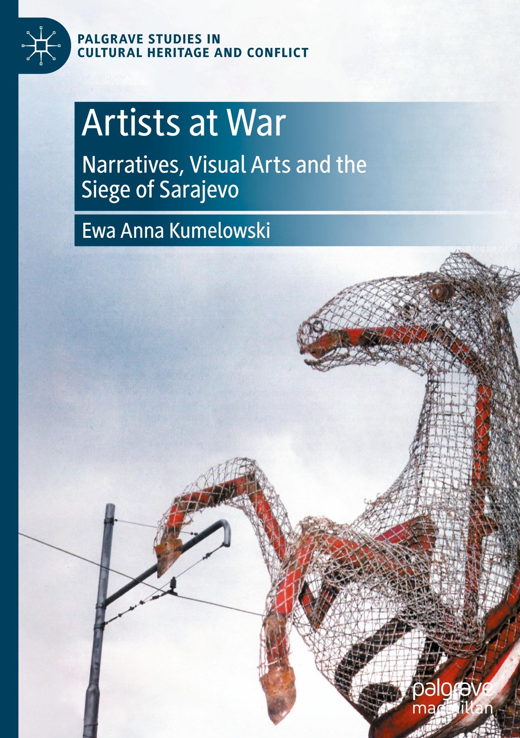 Artists at War: Narratives, Visual Arts and the Siege of Sarajevo (Palgrave Studies in Cultural Heritage and Conflict)