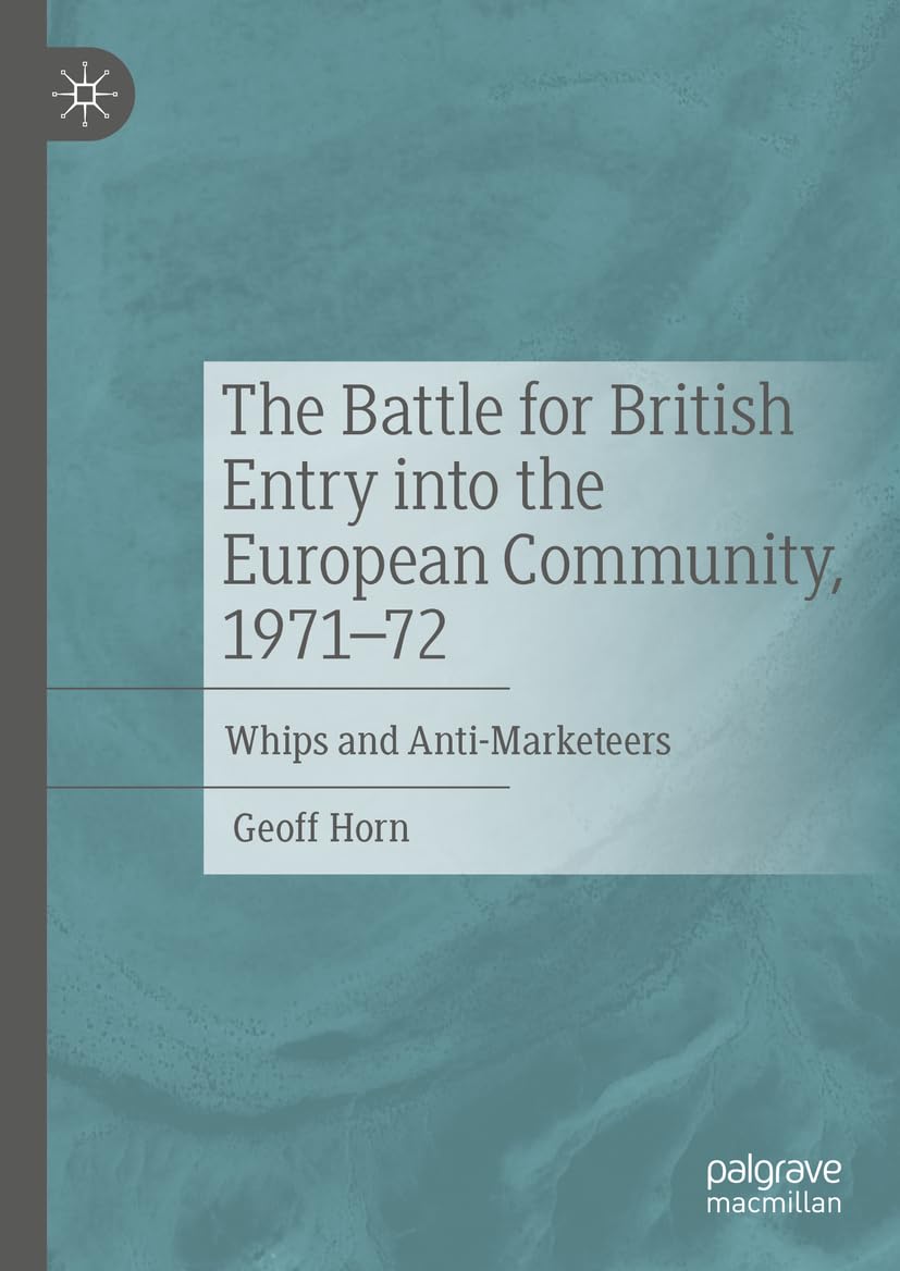 The Battle for British Entry into the European Community, 1971-72: Whips and Anti-Marketeers