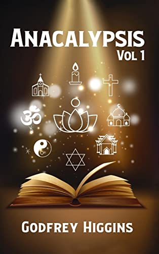 Anacalypsis, Vol. 1 Hardcover: An Attempt to Draw Aside the Veil of the Saitic Isis, or an Inquiry Into the Origin of Languages, Nations, and Religio