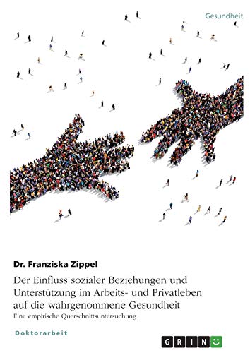 Der Einfluss sozialer Beziehungen und Unterstützung im Arbeits- und Privatleben auf die wahrgenommene Gesundheit. Eine empirische Querschnittsuntersuchung