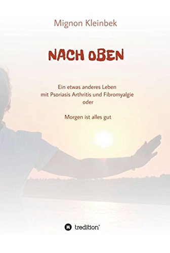 NACH OBEN: Ein etwas anderes Leben mit Psoriasis und Fibromyalgie oder Morgen ist alles gut