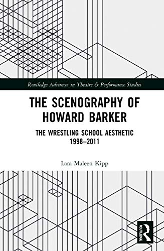 The Scenography of Howard Barker: The Wrestling School Aesthetic 1998-2011 (Routledge Advances in Theatre and Performance Studies)