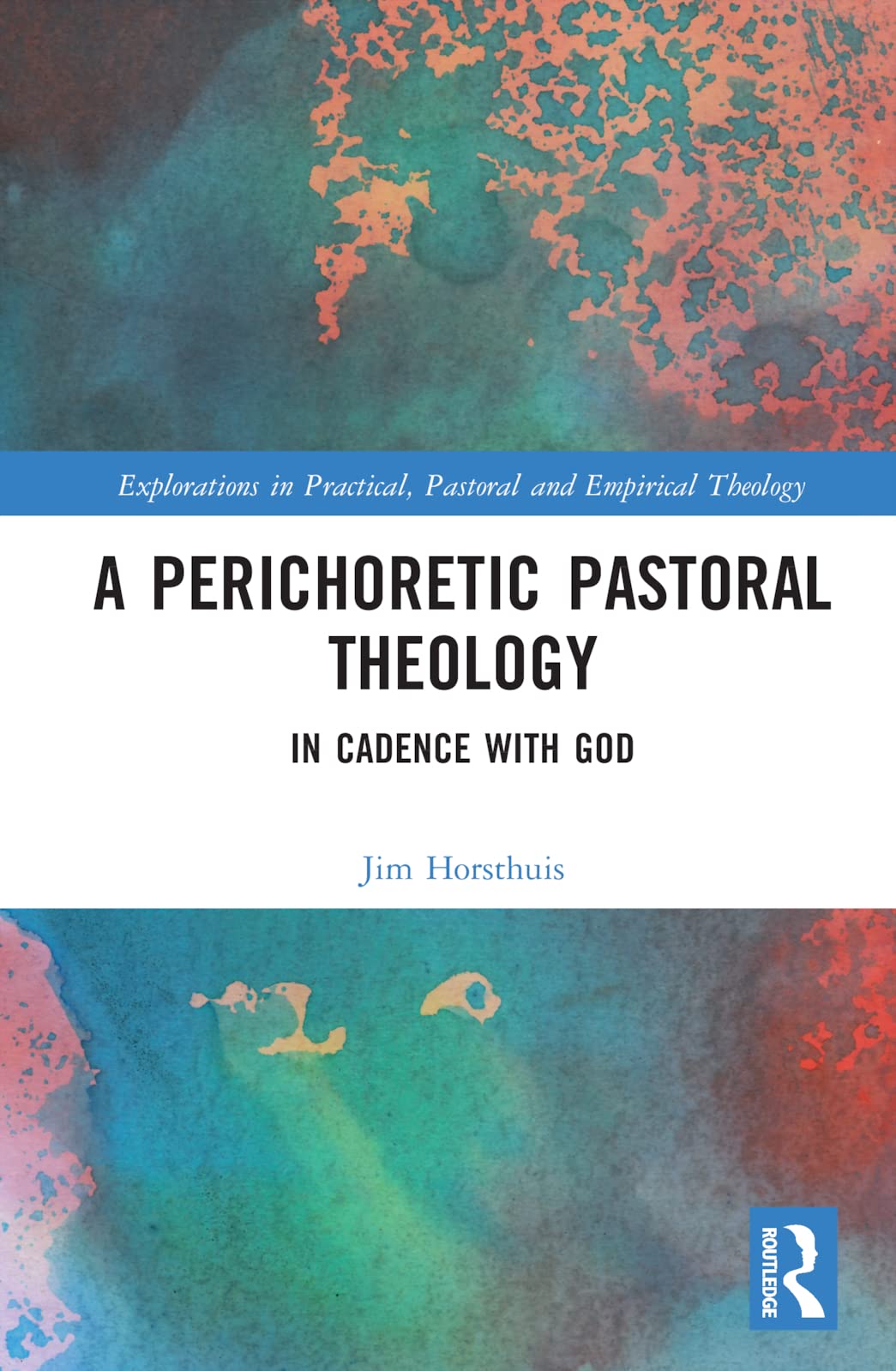 A Perichoretic Pastoral Theology: In Cadence with God (Explorations in Practical, Pastoral and Empirical Theology)
