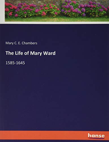 The Life of Mary Ward: 1585-1645