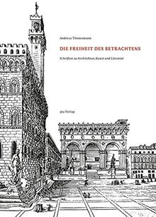 Die Freiheit des Betrachtens: Schriften zu Architektur, Kunst und Literatur