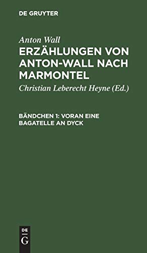 Voran eine Bagatelle an Dyck: Aus: Erzählungen Von Anton-Wall Nach Marmontel, Bd. 1 (Anton Wall: Erzählungen von Anton-Wall nach Marmontel)