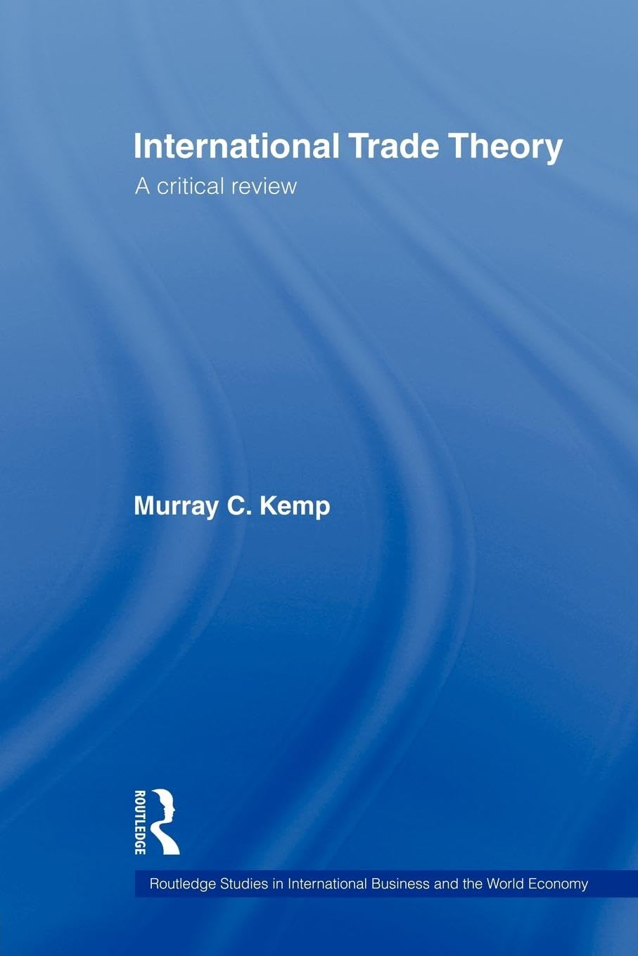 International Trade Theory: A Critical Review (Routledge Studies in International Business and the World Economy, 44, Band 44)
