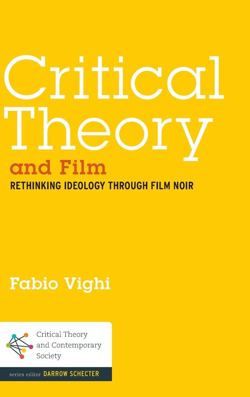 Critical Theory and Film: Rethinking Ideology Through Film Noir (Critical Theory and Contemporary Society)