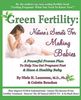 Green Fertility: Nature's Secrets for Making Babies: A Powerful Proven Plan to Help You Get Pregnant Fast & Have Healthier Babies!