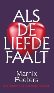 Als de liefde faalt: drie verhalen over verdwaalde hartstocht