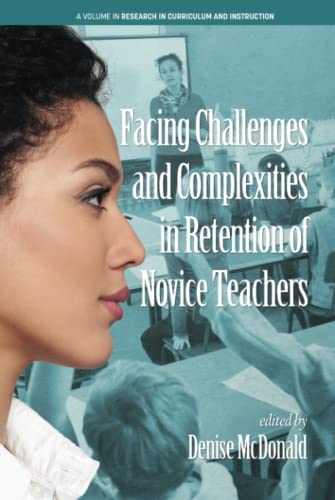Facing Challenges and Complexities in Retention of Novice Teachers (Research in Curriculum and Instruction)