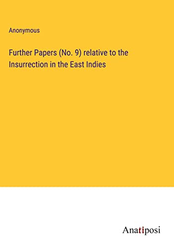 Further Papers (No. 9) relative to the Insurrection in the East Indies