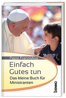 Einfach Gutes tun: Das kleine Buch für Ministranten