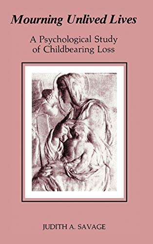 Mourning Unlived Lives: A Psychological Study of Childbearing Loss