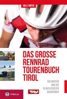 Das große Rennradtouren-Buch Tirol: 100 Routen und die 16 wichtigsten Radrennen