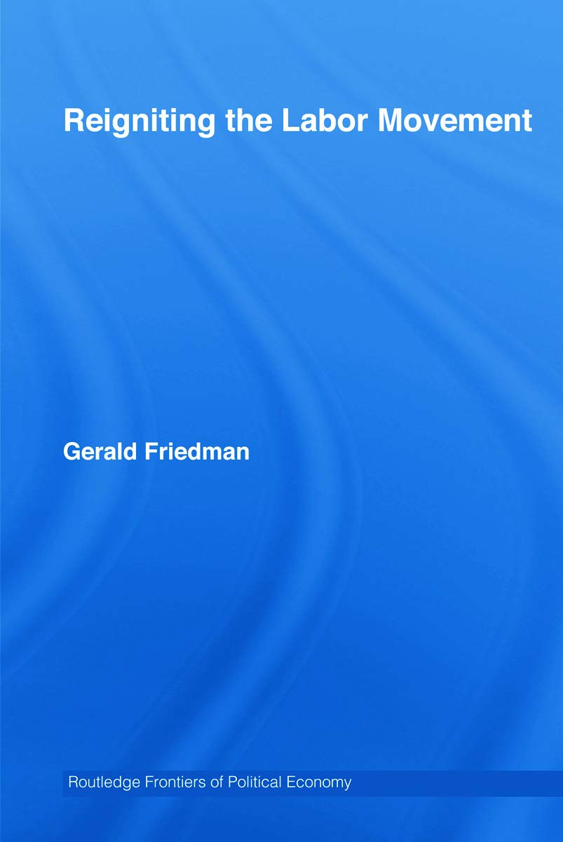 Reigniting the Labor Movement: Restoring means to ends in a democratic Labor Movement (Routledge Frontiers of Political Economy, 94, Band 94)