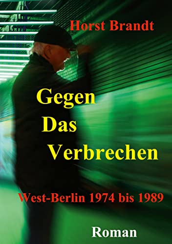 Gegen das Verbrechen: West-Berlin 1974 bis 1989