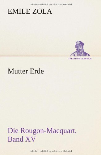 Mutter Erde: Die Rougon-Macquart. Band XV (TREDITION CLASSICS)