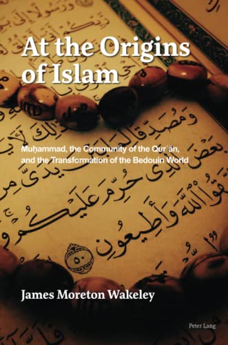 At the Origins of Islam: Mu¿ammad, the Community of the Qur¿¿n, and the Transformation of the Bedouin World