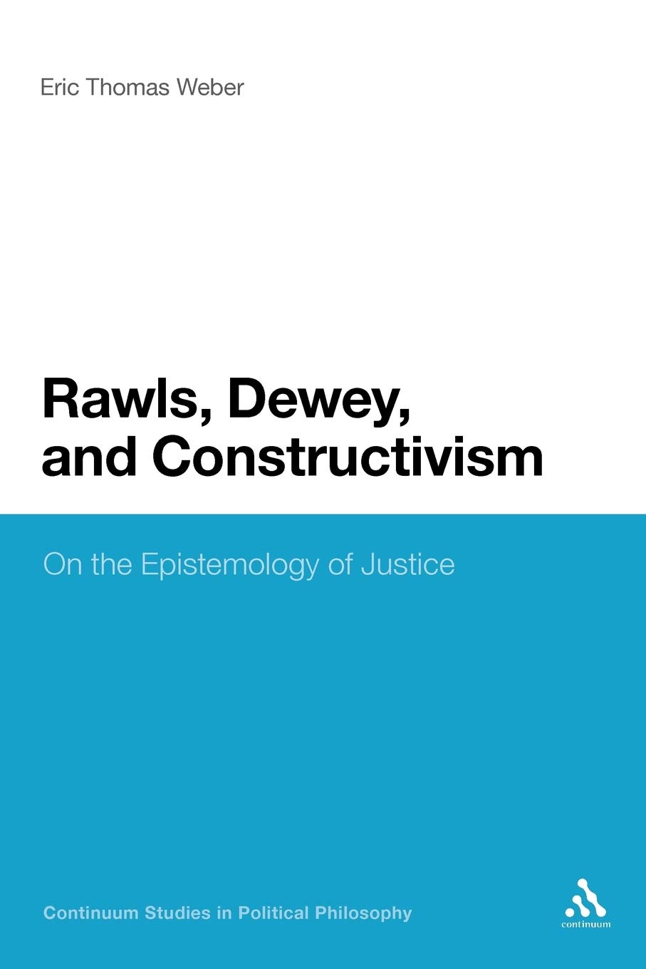 Rawls, Dewey, and Constructivism: On the Epistemology of Justice (Continuum Studies in Political Philosophy)