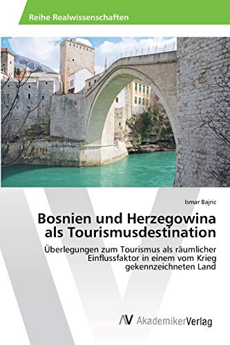 Bosnien und Herzegowina als Tourismusdestination: Überlegungen zum Tourismus als räumlicher Einflussfaktor in einem vom Krieg gekennzeichneten Land