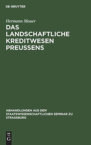 Das landschaftliche Kreditwesen Preussens: Agrargeschichtlich und volkswirtschaftlich betrachtet. Ein Beitrag zur Geschichte der Bodenkreditpolitik ... Seminar zu Straßburg, 22, Band 22)