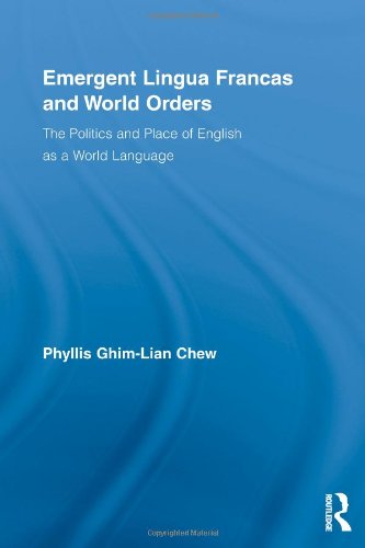 Emergent Lingua Francas and World Orders: The Politics and Place of English as a World Language (Routledge Studies in Sociolinguistics)