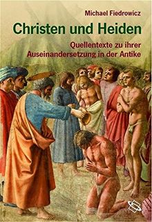 Christen und Heiden. Quellentexte zu ihrer Auseinandersetzung in der Antike