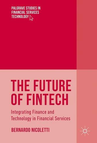 The Future of FinTech: Integrating Finance and Technology in Financial Services (Palgrave Studies in Financial Services Technology)