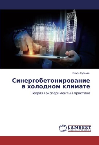 Синергобетонирование в холодном климате: Теория+эксперименты+практика: Teoriq+äxperimenty+praktika