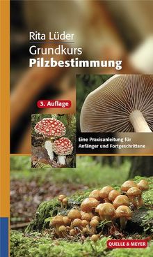 Grundkurs Pilzbestimmung: Eine Praxisanleitung für Anfänger und Fortgeschrittene