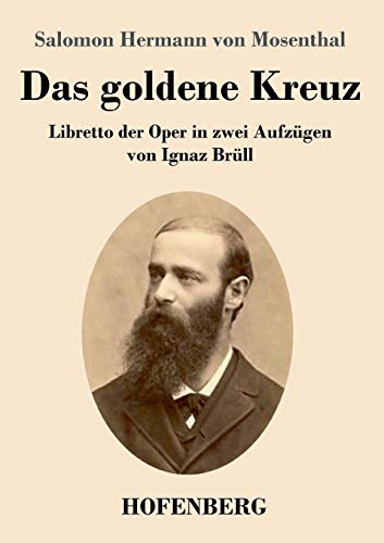 Das goldene Kreuz: Libretto der Oper in zwei Aufzügen von Ignaz Brüll