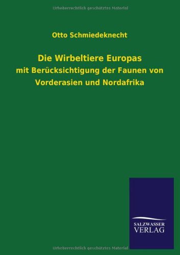 Die Wirbeltiere Europas: mit Berücksichtigung der Faunen von Vorderasien und Nordafrika