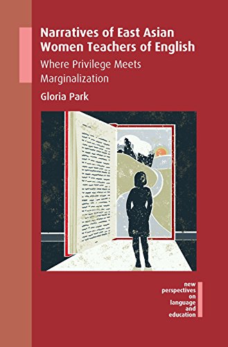 Narratives of East Asian Women Teachers of English: Where Privilege Meets Marginalization (New Perspectives on Language and Education, 10)