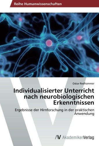 Individualisierter Unterricht nach neurobiologischen Erkenntnissen: Ergebnisse der Hirnforschung in der praktischen Anwendung