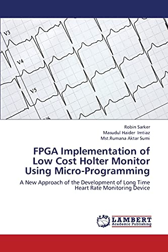 FPGA Implementation of Low Cost Holter Monitor Using Micro-Programming: A New Approach of the Development of Long Time Heart Rate Monitoring Device