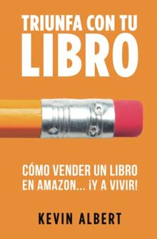 Cómo vender un libro en Amazon... ¡y a vivir!: Guía paso a paso para ganar dinero con un libro (Triunfa con tu libro, Band 3)