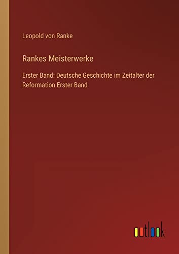 Rankes Meisterwerke: Erster Band: Deutsche Geschichte im Zeitalter der Reformation Erster Band