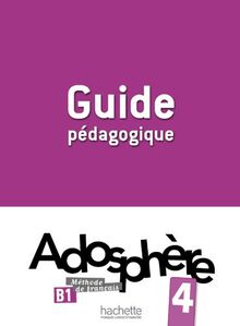 Adosphère 4, B1, méthode de français : guide pédagogique