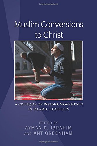 Muslim Conversions to Christ: A Critique of Insider Movements in Islamic Contexts